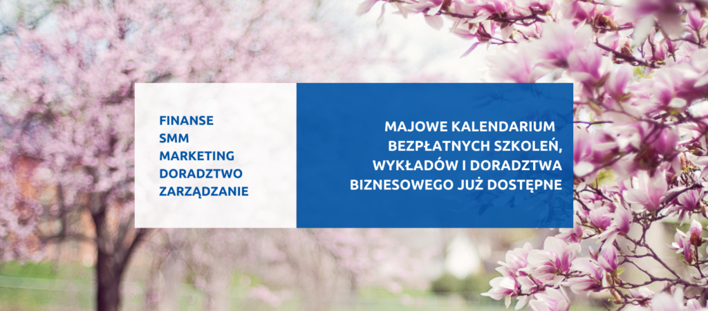 Grafika z widokiem na drzewa wiśniowe, na której znajduje się napis: finanse, smm, marketing, doradztwo, zarządzanie. Majowe kalendarium bezpłatnych szkoleń, wykładów i doradztwa biznesowego już dostępne.