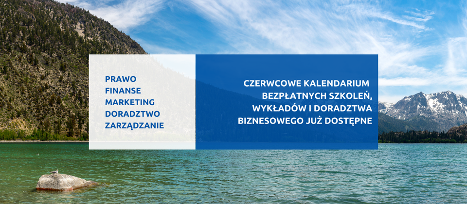 Zdjęcie krajobrazu z górami i jeziorami na tle którego znajduje się napis: prawo, finanse, marketing, doradztwo, zarządzanie. Czerwcowe kalendarium bezpłatnych szkoleń, wykładów i doradztwa biznesowego już dostępne.